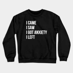 I Came, I Saw, I Got Anxiety, I Left Crewneck Sweatshirt